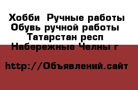 Хобби. Ручные работы Обувь ручной работы. Татарстан респ.,Набережные Челны г.